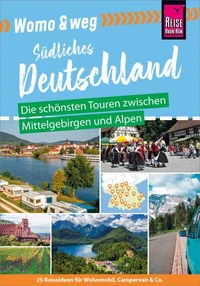 Reise Know-How Womo &amp; weg: Südliches Deutschland – Die schönsten Touren zwischen Mittelgebirgen und Alpen