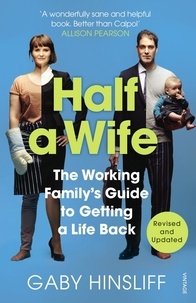 Gaby Hinsliff - Half a Wife - The Working Family's Guide to Getting a Life Back.