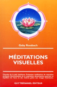 Gaby Rossbach - Meditations Visuelles. Chemins De La Paix Interieure, Puissantes Meditations De Relaxation Profonde, Harmonisation De La Respiration, Dynamisation, Guerison Et Equilibre De L'Aura Et Des Chakras Grace Aux Images Interieures.