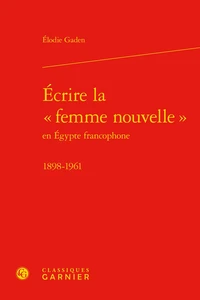 Ecrire la "femme nouvelle" en Egypte francophone (1898-1961)