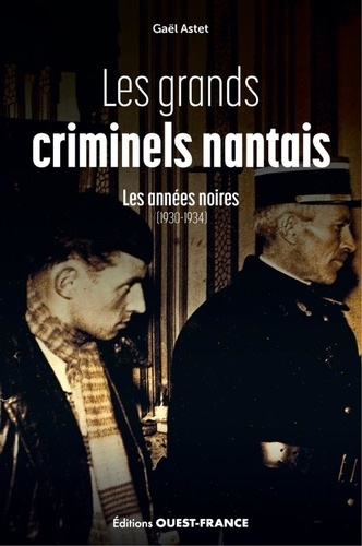 Gael Astet - Les grands criminels nantais, les années noires (1930-1934).