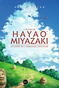 Gael Berton - L'oeuvre aérienne de Hayao Miyazaki - Le maître de l'animation japonaise.