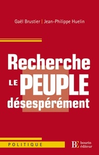 Gaël Brustier et Jean-Philippe Huelin - Recherche le peuple désespérément.