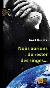 Gaël Derive - Nous aurions dû rester des singes....