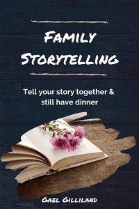  Gael Gilliland - Family Storytelling: Tell Your Story Together and Still Have Dinner.