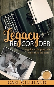  Gael Gilliland - The Legacy Recorder Community Guide: A guide to helping others write their life story.