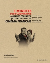 Gaël Golhen - 3 minutes pour comprendre 50 grands courants, acteurs et films du cinéma français - Les frères Lumière, Jean Renoir, l'âge d'or des années noires, le festival de Cannes.