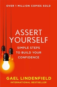 Gael Lindenfield - Assert Yourself - Simple Steps to Build Your Confidence.