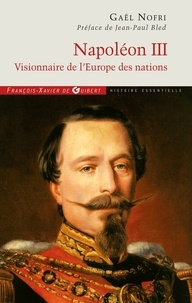 Gaël Nofri - Napoléon III - Visionnaire de l'Europe des nations.