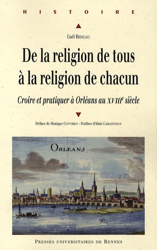 Gaël Rideau - De la religion de tous à la religion de chacun - Croire et pratiquer à Orléans au XVIIIe siècle.