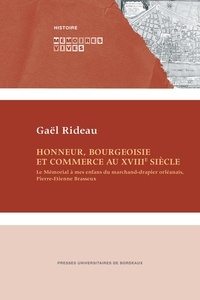 Gaël Rideau - Honneur, bourgeoisie et commerce au XVIIIe siècle - Le mémorial à mes enfans du marchand-drapier orléanais, Pierre-Etienne Brasseux.