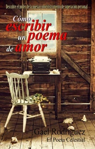 Cómo escribir un poema de amor. Descubre el poder de la poesía como instrumento de superación personal.
