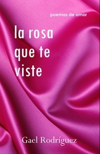  Gael Rodríguez - La rosa que te viste. Poemas de amor..