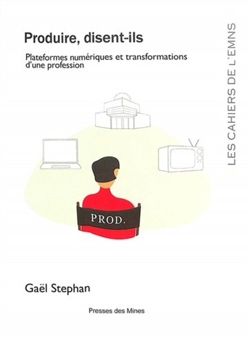 Gaël Stephan - Produire, disent-ils - Plateformes numériques et transformations d'une profession.