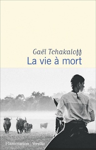 Gaël Tchakaloff - La vie à mort.