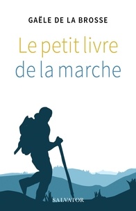 Gaële de La Brosse - Le petit livre de la marche.