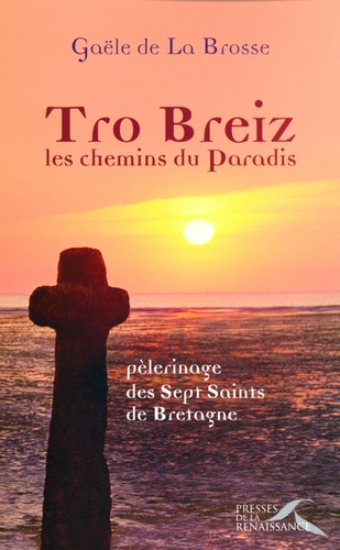 Gaële de La Brosse - Tro Breiz, les chemins du Paradis - Pèlerinage des Sept Saints de Bretagne.