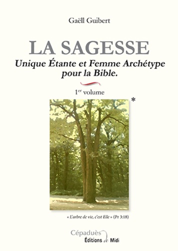 Gaëll Guibert - La sagesse - Volume 1, Unique Etante et Femme Archétype pour la Bible.