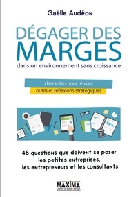 Gaëlle Audéon - Dégager des marges dans un environnement sans croissance - Check-lists pour réussir, outils et réflexions stratégiques.