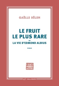 Gaëlle Bélem - Le fruit le plus rare ou la vie d'Edmond Albius.