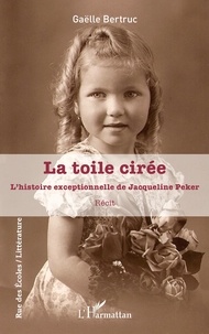 Gaëlle Bertruc - La toile cirée - L'histoire exceptionnelle de Jacqueline Peker.