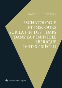 Gaëlle Bosseman - Eschatologie et discours sur la fin des temps dans la péninsule Ibérique (VIIIe-XIe siècle).