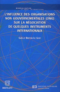 Gaëlle Breton-Le Goff - L'Influence Des Organisations Non Gouvernementales (Ong) Sur La Negociation De Quelques Instruments Internationaux.