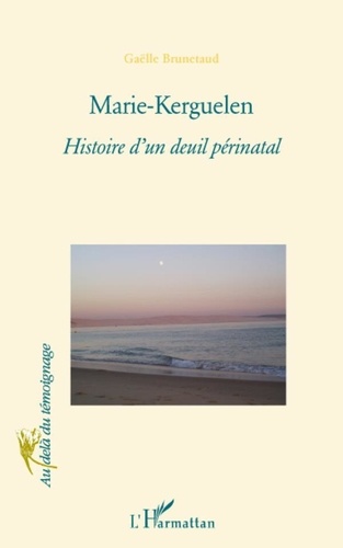 Gaëlle Brunetaud - Marie-Kerguelen - Histoire d'un deuil périnatal.