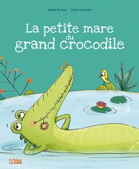 Gaëlle Buteau et Cécile Hudrisier - La petite mare du grand crocodile.