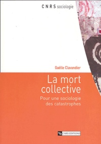 Gaëlle Clavandier - La mort collective - Pour une sociologie des catastrophes.