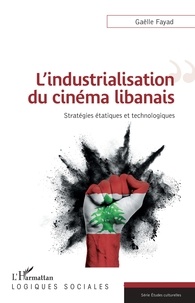 Gaëlle Fayad - L'industrialisation du cinéma libanais - Stratégies étatiques et technologiques.