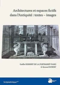 Gaëlle Herbert de La Portbarré-Viard et Renaud Robert - Architectures et espaces fictifs dans l'Antiquité : textes-images.