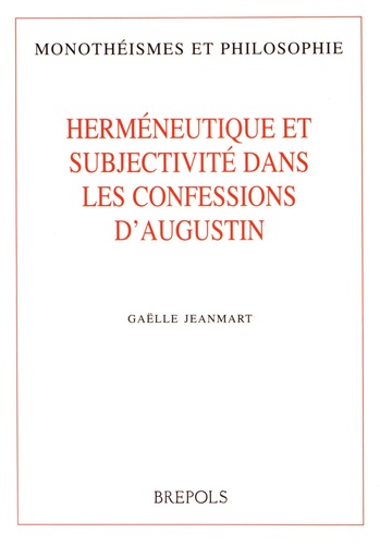 Gaëlle Jeanmart - Herméneutique et subjectivité dans les Confessions d'Augustin.
