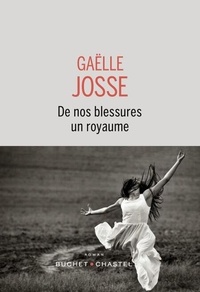 Gaëlle Josse - De nos blessures un royaume.