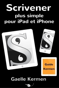 Gaelle Kermen - Scrivener plus simple pour iPad et iPhone - Guide francophone d'utilisation du logiciel Scrivener.
