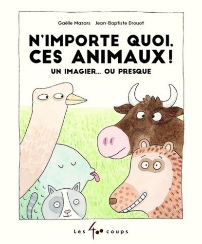 N'importe quoi, ces animaux !. Un imagier... ou presque