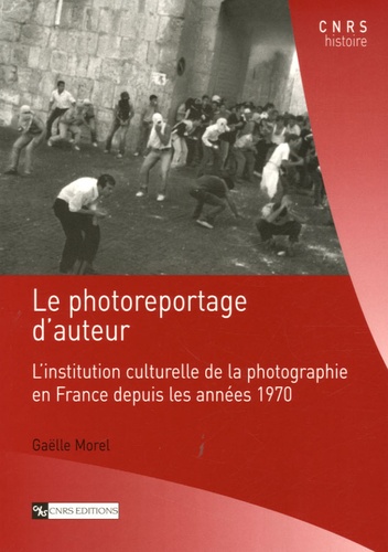 Le photoreportage d'auteur. L'institution culturelle de la photographie en France depuis les années 1970