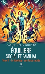 Équilibre social et familial - Tome II : Le handicap : une force cachée