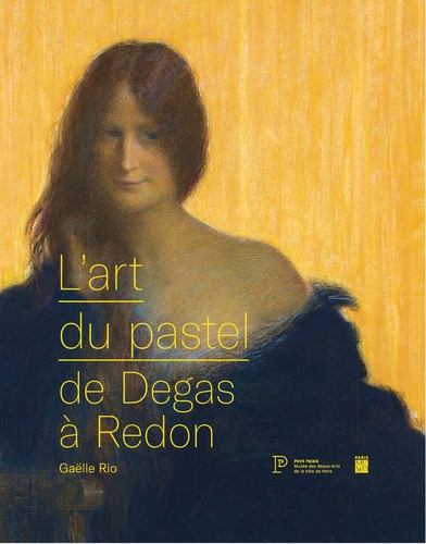 Gaëlle Rio - L'art du pastel de Degas à Redon - Catalogue des collections de pastels du Petit Palais.