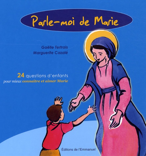 Gaëlle Tertrais et Marguerite Cazalé - Parle-moi de Marie - 24 questions d'enfants pour mieux connaître et aimer Marie.