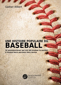 Gaétan Alibert - Une histoire populaire du baseball - 10 pionniers(ères) qui ont fait évoluer la société à travers leurs parcours hors-normes.