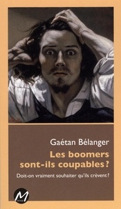 Gaétan Bélanger - Les boomers sont-ils coupables? doit-on vraiment souhaiter qu'ils.