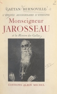 Gaëtan Bernoville - L'épopée missionnaire d'Éthiopie - Monseigneur Jarosseau et la Mission des Gallas.