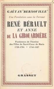 Gaëtan Bernoville - Une fondation sous la Terreur : René Bérault et Anne de la Girouardière - Fondateurs des Filles du Sacré-Cœur-de-Marie.