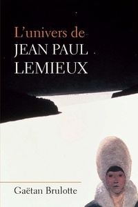 Gaëtan Brulotte - L'univers de Jean Paul Lemieux.