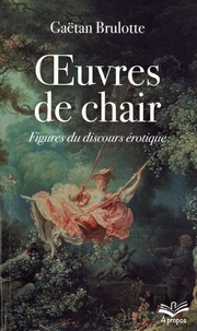 Gaëtan Brulotte - Oeuvres de chair - Figures du discours érotique.