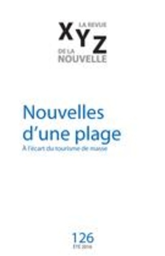 Gaëtan Brulotte et Antoine Desjardins - XYZ. La revue de la nouvelle. No. 126, Été 2016 - Nouvelles d’une plage.