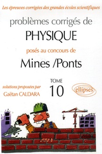 Gaëtan Caldara - Problèmes corrigés de Physique posés aux concours de Mines-Ponts - Tome 10.