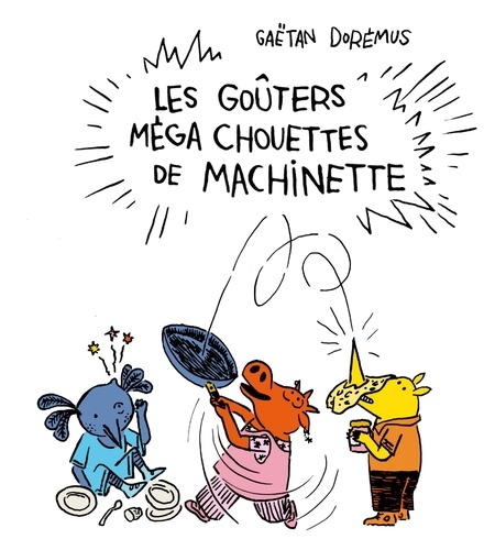 Gaëtan Dorémus - Les goûters méga chouettes de Machinette.