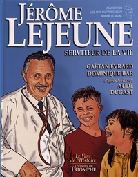 Gaëtan Evrard et Dominique Bar - Jérôme Lejeune - Serviteur de la vie.